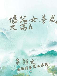 伪父女养成爱爱文高h