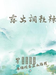 露出调教辣文