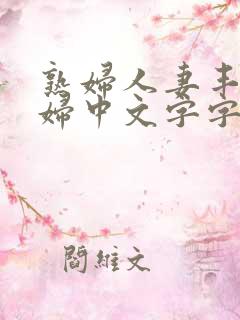 熟妇人妻丰满少妇中文字字幕 熟妇人妻丰满少妇中文字字幕