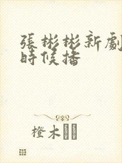 张彬彬新剧什么时候播 张彬彬新剧什么时候播