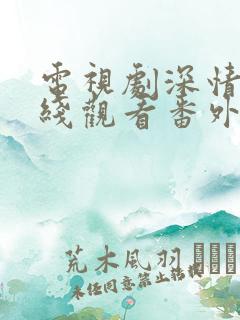电视剧深情眼在线观看番外