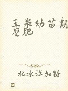 玉米幼苗期施什么肥