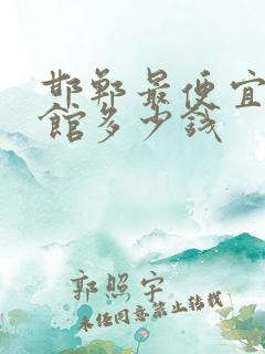 邯郸最便宜的旅馆多少钱