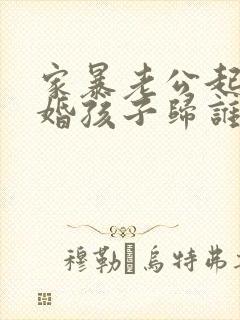 家暴老公起诉离婚孩子归谁