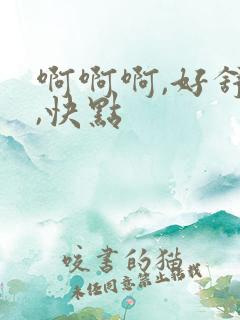 啊啊啊,好舒服,快点