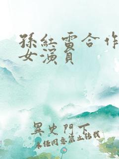 孙红雷合作过的女演员 孙红雷合作过的女演员