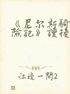 《尼尔斯骑鹅历险记》读后感15篇 《尼尔斯骑鹅历险记》读后感15篇