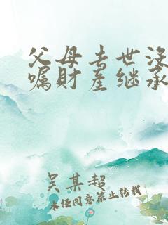 父母去世没有遗嘱财产继承