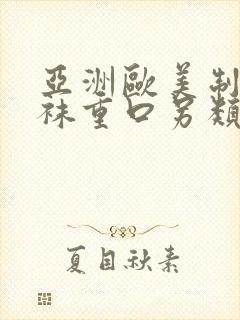 亚洲欧美制服丝袜重口另类