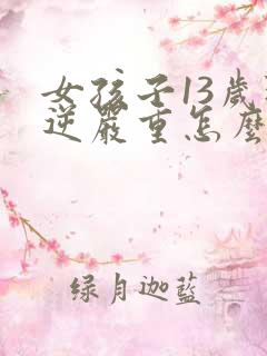 女孩子13岁叛逆严重怎么办