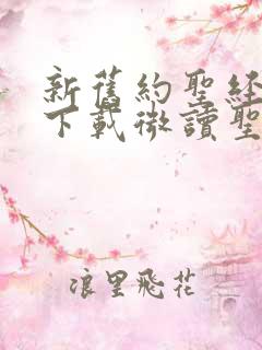 新旧约圣经全书下载微读圣经