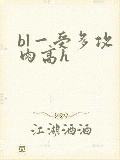 bl一受多攻多肉高h bl一受多攻多肉高h