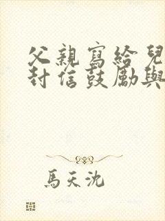 父亲写给儿子一封信鼓励与期望