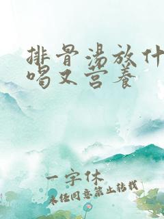 排骨汤放什么好喝又营养