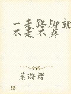 一走路脚就疼,不走不疼