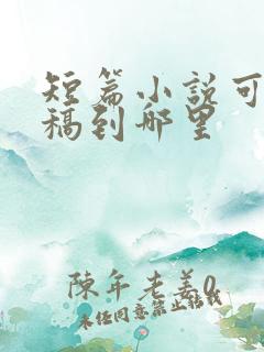 短篇小说可以投稿到哪里