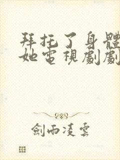 拜托了身体里的她电视剧剧情介绍