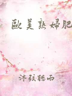 欧美熟妇肥阴 欧美熟妇肥阴