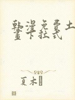 韩漫免费土豪漫画下拉式