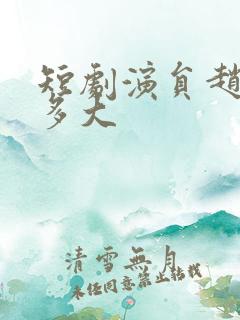 短剧演员赵廷义多大 短剧演员赵廷义多大
