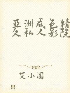 亚洲成色精品久久私人影院