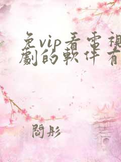 免vip看电视剧的软件有哪些 免vip看电视剧的软件有哪些