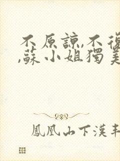 不原谅,不复合,苏小姐独美txt下载