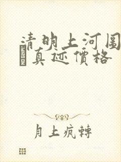 清明上河图赵孟頫真迹价格