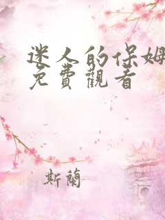 迷人的保姆手机免费观看 迷人的保姆手机免费观看