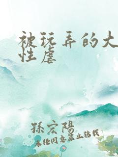 被玩弄的大小姐性虐