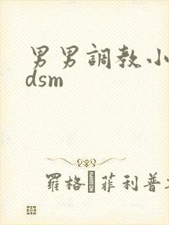 男男调教小说bdsm 男男调教小说bdsm