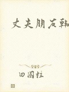 丈夫朋友韩国 丈夫朋友韩国
