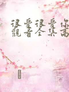 很爱很爱你免费观看全集高清 很爱很爱你免费观看全集高清