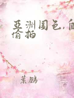 亚洲图色,自拍偷拍 亚洲图色,自拍偷拍