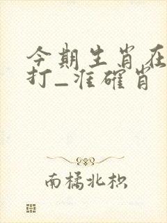 今期生肖在水肖打_准确肖