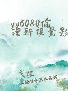 yy6080伦理新视觉影院