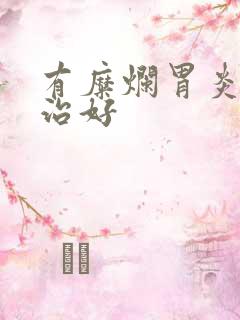 有糜烂胃炎如何治好 有糜烂胃炎如何治好