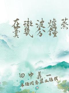 在微波炉蒸鸡蛋羹几分钟