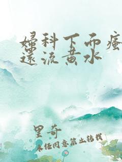 妇科下面瘙痒,还流黄水