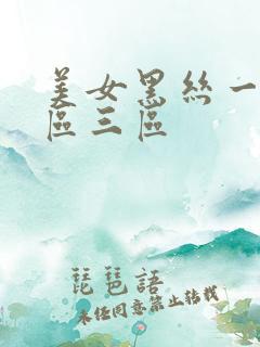 美女黑丝一区二区三区 美女黑丝一区二区三区