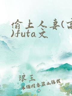 偷上人妻(高h)futa文 偷上人妻(高h)futa文