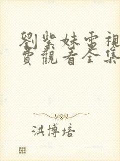刘紫妹电视剧免费观看全集高清