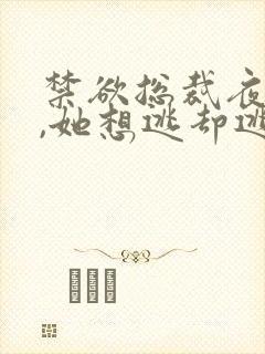 禁欲总裁夜夜缠,她想逃却逃不掉祁砚峥最 禁欲总裁夜夜缠,她想逃却逃不掉祁砚峥最