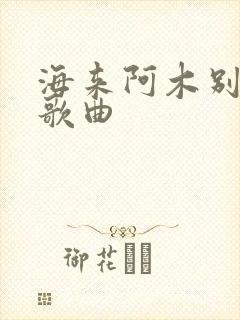 海来阿木别知己歌曲