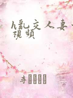 h乱交人妻一区视频 h乱交人妻一区视频
