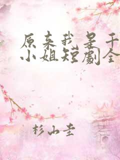 原来我是千金大小姐短剧全集播放