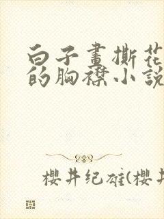 白子画撕花千骨的胸襟小说