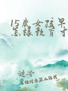 15岁女孩早恋怎样教育才是正确的方法
