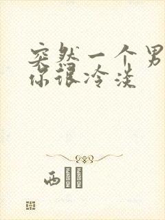 突然一个男人对你很冷淡