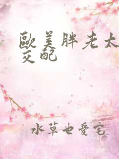 欧美胖老太与人交配
